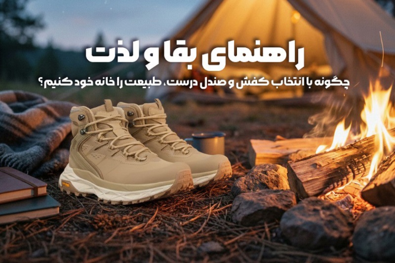 راهنمای بقا و لذت: چگونه با انتخاب کفش و صندل درست، طبیعت را خانه خود کنیم؟ 1